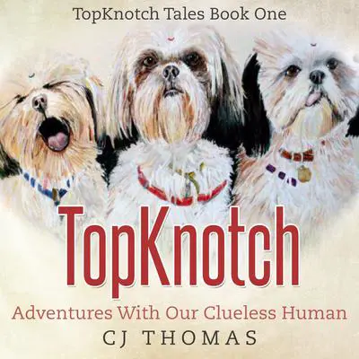 TopKnotch: Adventures with our Clueless Human Audibook, by CJ Thomas