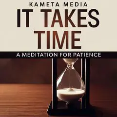It Takes Time: A Meditation for Patience Audibook, by Kameta Media