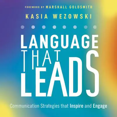 Language That Leads: Communication Strategies that Inspire and Engage Audibook, by Kasia Wezowski