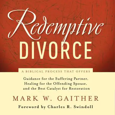 Redemptive Divorce: A Biblical Process that Offers Guidance for the Suffering Partner, Healing for the Offending Spouse, and the Best Catalyst for Restoration Audibook, by Mark Gaither