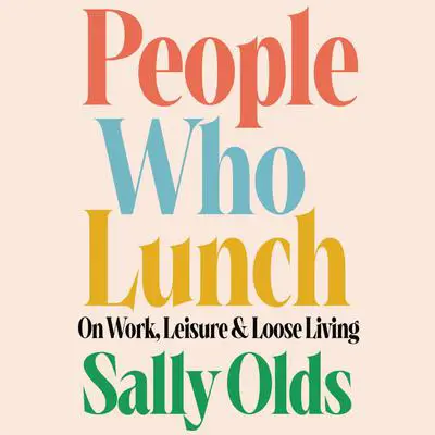 People Who Lunch: On Work, Leisure, and Loose Living Audibook, by Sally Olds