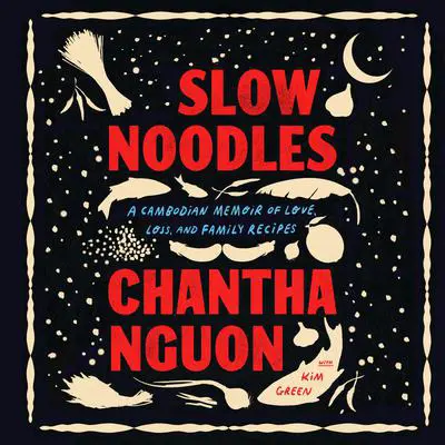 Slow Noodles: A Cambodian Memoir of Love, Loss, and Family Recipes Audibook, by Chantha Nguon