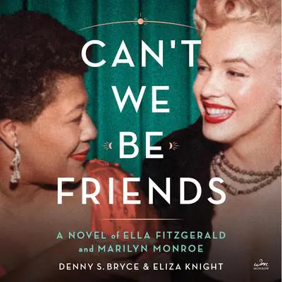 Can't We Be Friends: A Novel of Ella Fitzgerald and Marilyn Monroe Audibook, by Denny S. Bryce