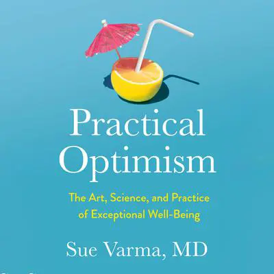 Practical Optimism: The Art, Science, and Practice of Exceptional Well-Being Audibook, by Sue Varma, M.D.