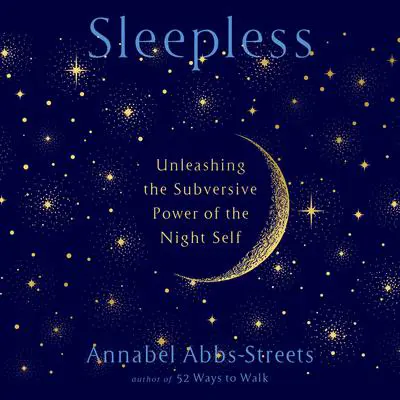 Sleepless: Unleashing the Subversive Power of the Night Self Audibook, by Annabel Abbs-Streets