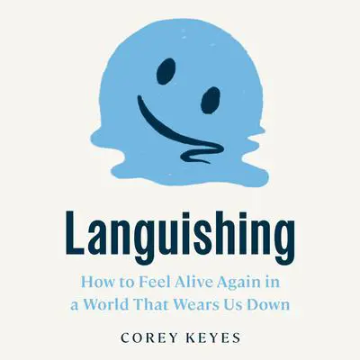 Languishing: How to Feel Alive Again in a World That Wears Us Down Audibook, by Corey Keyes