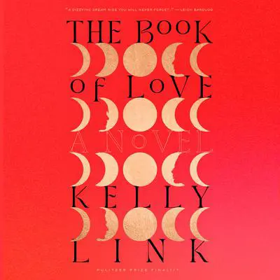 The Book of Love: A Novel Audibook, by Kelly Link