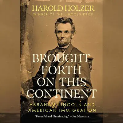 Brought Forth on This Continent: Abraham Lincoln and American Immigration Audibook, by Harold Holzer