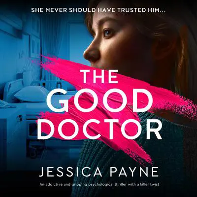 The Good Doctor: An addictive and gripping psychological thriller with a killer twist Audibook, by Jessica Payne