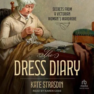 The Dress Diary: Secrets from a Victorian Woman's Wardrobe Audibook, by Kate Strasdin