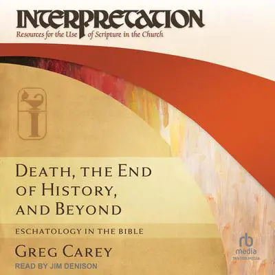 Death, the End of History, and Beyond: Eschatology in the Bible Audibook, by Greg Carey