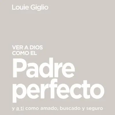 Ver a Dios como el Padre perfecto...: y a ti como amado, buscado y seguro Audibook, by Louie Giglio
