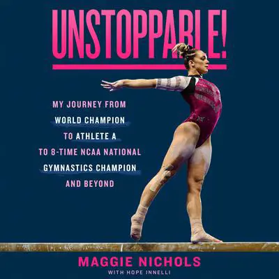 Unstoppable!: My Journey from World Champion to Athlete A to 8-Time NCAA National Gymnastics Champion and Beyond Audibook, by Maggie Nichols