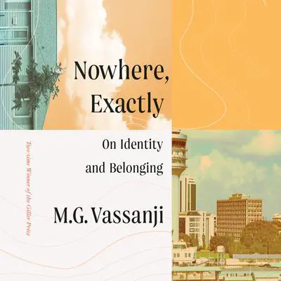 Nowhere, Exactly: On Identity and Belonging Audibook, by M. G. Vassanji