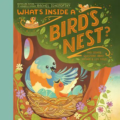 What's Inside A Bird's Nest?: And Other Questions About Nature & Life Cycles Audibook, by Rachel Ignotofsky