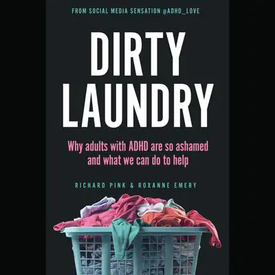 Dirty Laundry: Why Adults with ADHD Are So Ashamed and What We Can Do to Help Audibook, by Richard Pink