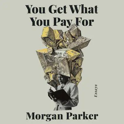 You Get What You Pay For: Essays Audibook, by Morgan Parker