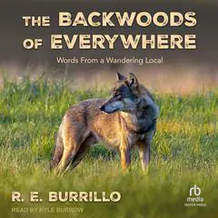 The Backwoods of Everywhere: Words From a Wandering Local Audibook, by R. E. Burrillo