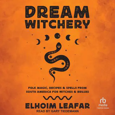 Dream Witchery: Folk Magic, Recipes, & Spells from South America for Witches & Brujas Audibook, by Elhoim Leafar