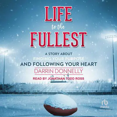 Life to the Fullest: A Story About Finding Your Purpose and Following Your Heart Audibook, by Darrin Donnelly