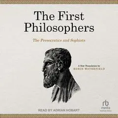 The First Philosophers: The Presocratics and Sophists Audibook, by Robin Waterfield