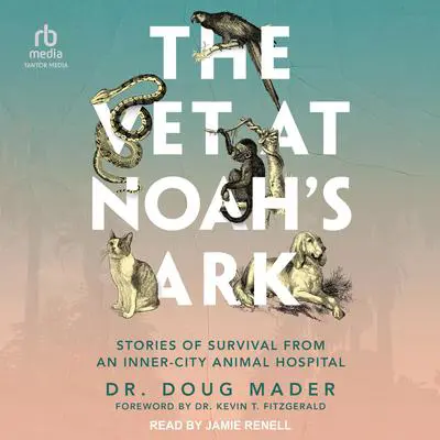The Vet at Noah's Ark: Stories of Survival from an Inner-City Animal Hospital Audibook, by Doug Mader