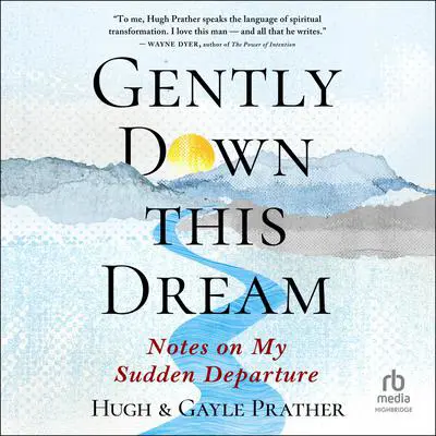 Gently Down This Dream: Notes on My Sudden Departure Audibook, by Hugh Prather