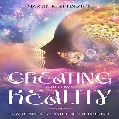 Creating Your Own Reality Audibook, by Martin K. Ettington
