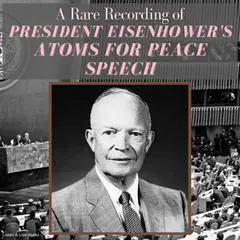 A Rare Recording of President Eisenhower's Atoms For Peace Speech Audibook, by Dwight D. Eisenhower