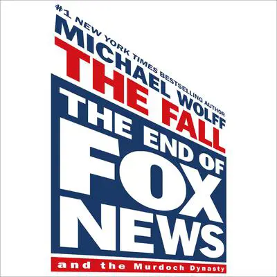 The Fall: The End of Fox News and the Murdoch Dynasty Audibook, by Michael Wolff