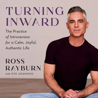 Turning Inward: The Practice of Introversion for a Calm, Joyful, Authentic Life Audibook, by Eve Adamson