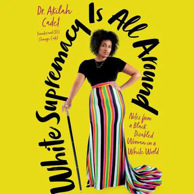 White Supremacy Is All Around: Notes from a Black Disabled Woman in a White World Audibook, by Akilah Cadet