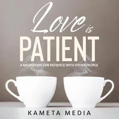 Love is Patient: A Meditation for Patience with Other People Audibook, by Kameta Media