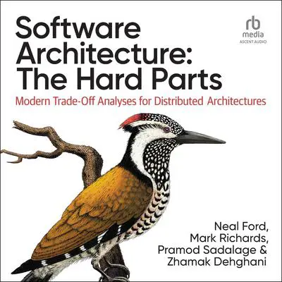Software Architecture: The Hard Parts: Modern Trade-Off Analyses for Distributed Architectures Audibook, by Mark Richards