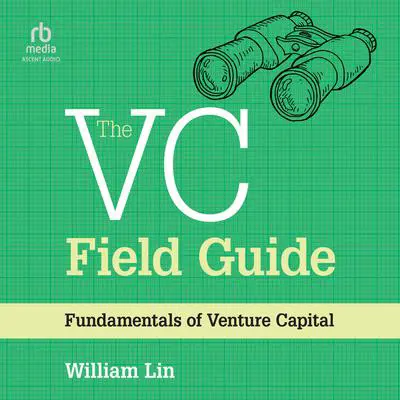 The VC Field Guide: Fundamentals of Venture Capital Audibook, by William Lin