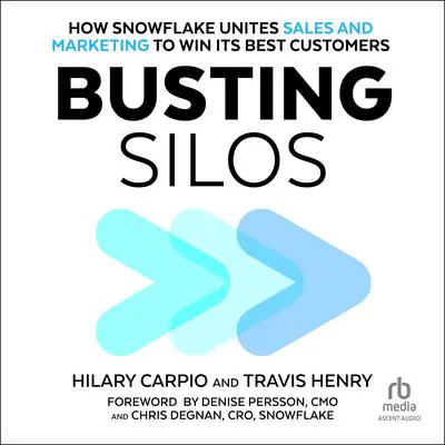 Busting Silos: How Snowflake Unites Sales and Marketing to Win Its Best Customers Audibook, by Travis Henry