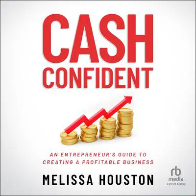 Cash Confident: An Entrepreneur's Guide to Creating a Profitable Business Audibook, by Melissa Houston