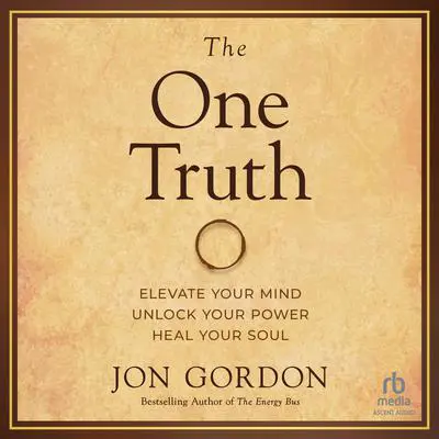 The One Truth: Elevate Your Mind, Unlock Your Power, Heal Your Soul Audibook, by Jon Gordon
