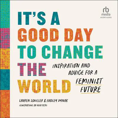 It's a Good Day to Change the World: Inspiration and Advice for a Feminist Future Audibook, by Hadley Dynak