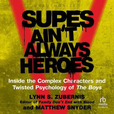 Supes Ain't Always Heroes: Inside the Complex Characters and Twisted Psychology of The Boys Audibook, by Lynn S. Zubernis