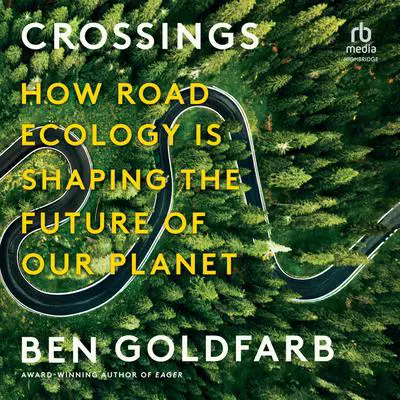Crossings: How Road Ecology Is Shaping the Future of Our Planet Audibook, by Ben Goldfarb