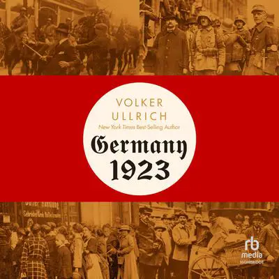 Germany, 1923: Hyperinflation, Hitler's Pusch and Democracy in Crisis Audibook, by Volcker Ullrich