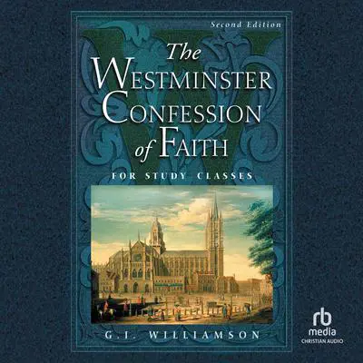 The Westminster Confession of Faith: For Study Classes Audibook, by G. I. Williamson