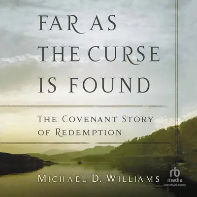 Far as the Curse Is Found: The Covenant Story of Redemption Audibook, by Michael D. Williams