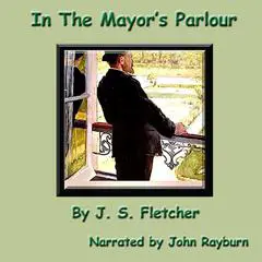 In the Mayor’s Parlour Audibook, by J. S. Fletcher