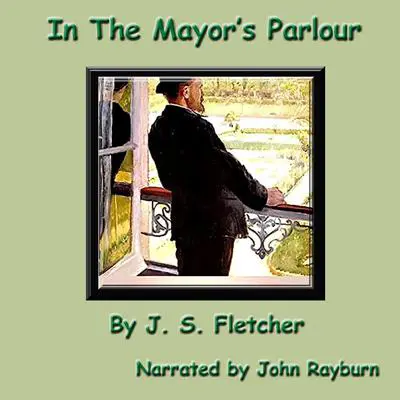 In the Mayor’s Parlour Audibook, by J. S. Fletcher