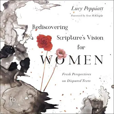Rediscovering Scripture's Vision for Women: Fresh Perspectives on Disputed Texts Audibook, by Lucy Peppiatt