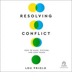 Resolving Conflict: How to Make, Disturb, and Keep Peace Audibook, by Lou Priolo