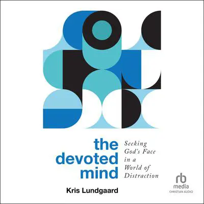 The Devoted Mind: Seeking God's Face in a World of Distraction Audibook, by Kris Lundgaard