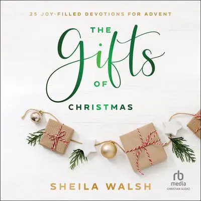 The Gifts of Christmas: 25 Joy-Filled Devotions for Advent Audibook, by Sheila Walsh